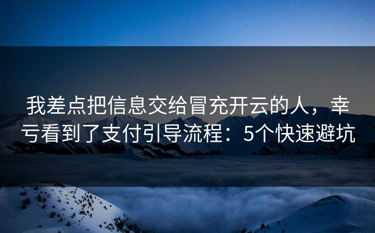 详细阅读:我差点把信息交给冒充开云的人,幸亏看到了支付引导流程:5个快速避坑 我差点把信息交给冒充开云的人,幸亏看到了支付引导流程:5个快速避坑