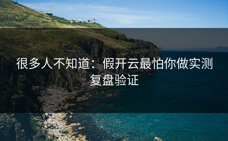 很多人不知道:假开云最怕你做实测复盘验证
